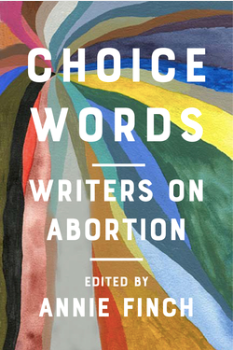 Choice Words: Writers on Abortion edited by Annie Finch