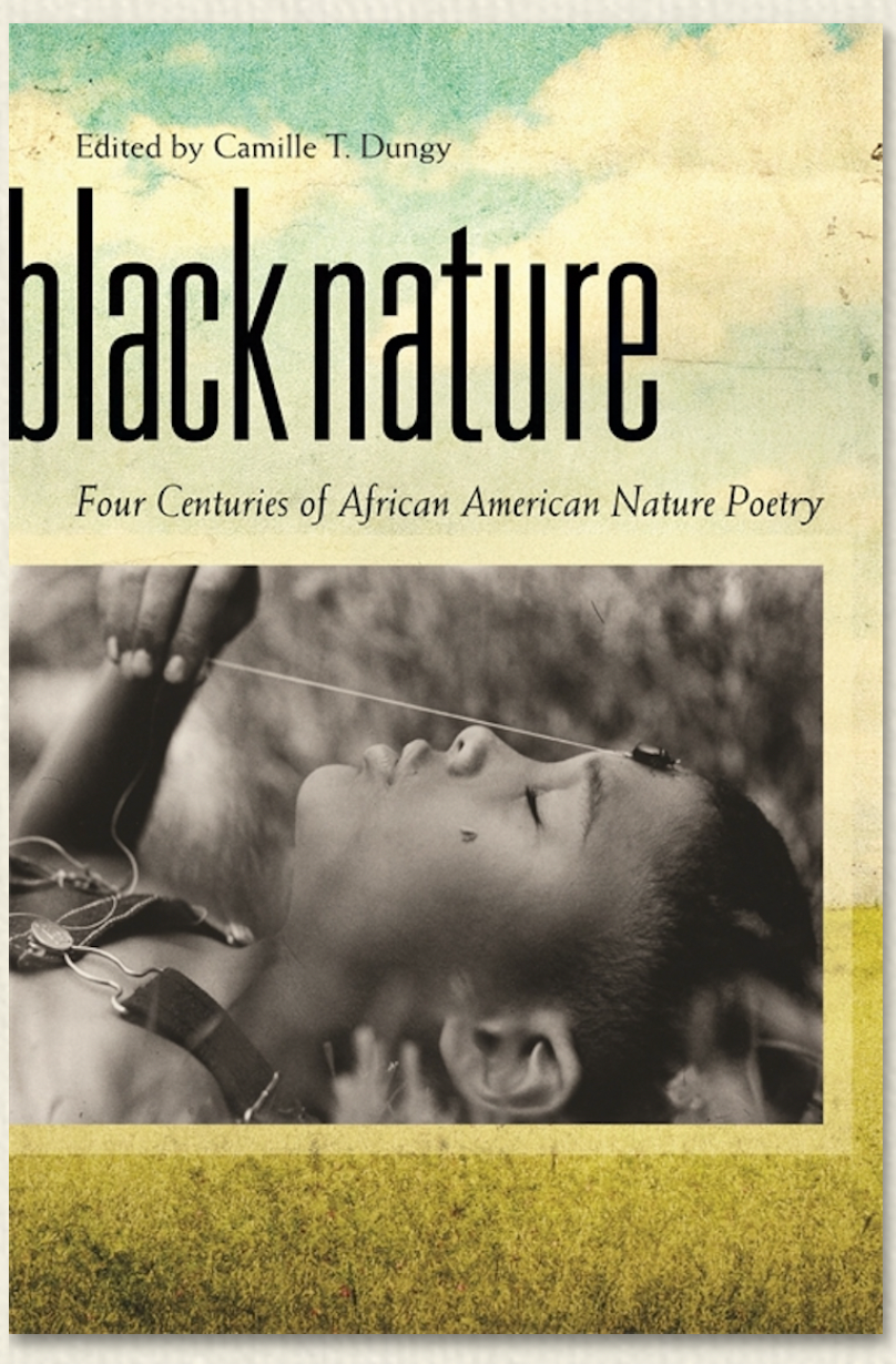 black nature: Four Centuries of African American Nature Poetry edited by Camille T. Dungy