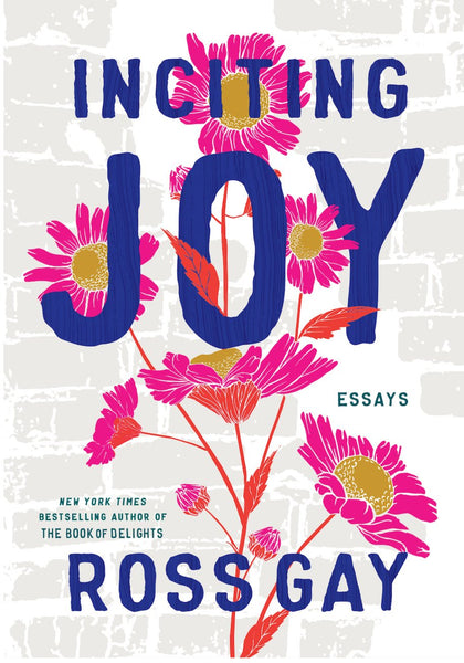 Inciting Joy: Essays by Ross Gay