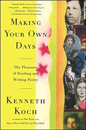 Making Your Own Days: The Pleasures of Reading and Writing Poetry by Kenneth Koch