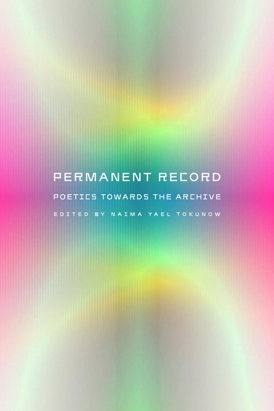 Permanent Record: Poetics Towards the Archive ed. by Naima Yael Tokunow