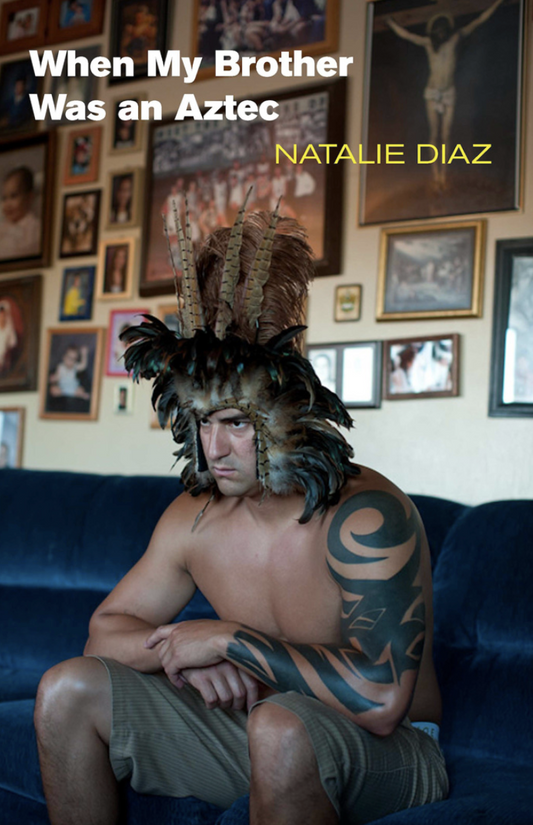 When My Brother Was an Aztec by Natalie Diaz