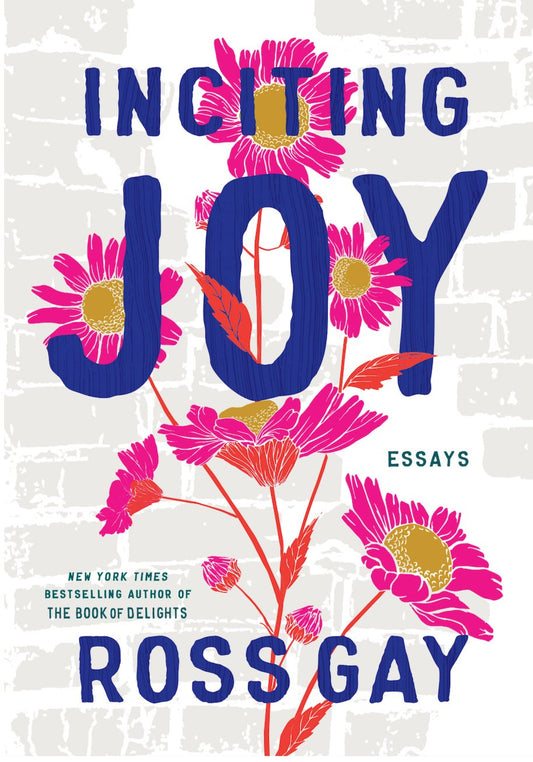 Inciting Joy: Essays by Ross Gay