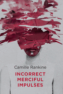 Incorrect Merciful Impulses by Camille Rankine