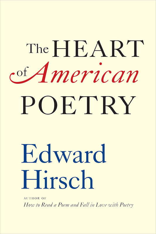 The Heart of American Poetry by Edward Hirsch