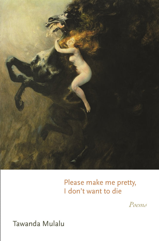 Please make me pretty, I don't want to die by Tawanda Mulalu