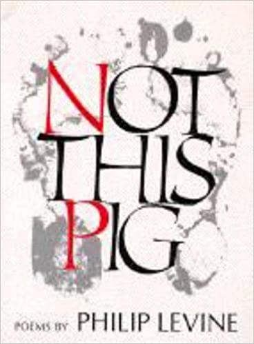 Not This Pig: Poems by Philip Levine