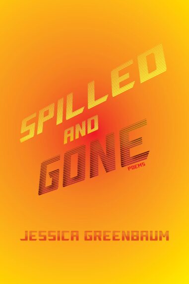 Spilled and Gone: Poems by Jessica Greenbaum